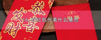 ​16.88红包代表什么意思 16.88红包代表什么意思呀