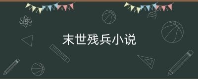 ​末世残兵小说（残兵小说完整版）