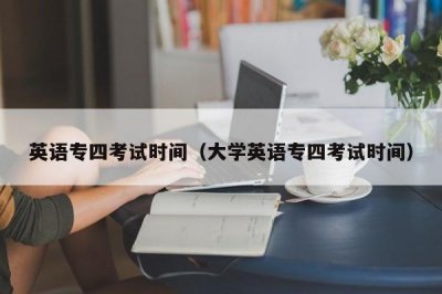 ​英语专四考试时间（大学英语专四考试时间）