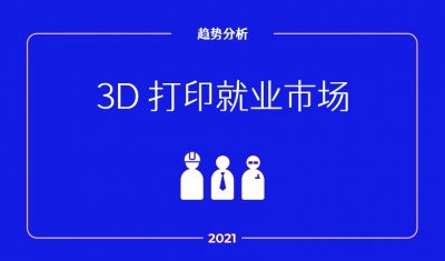​报告：2021年3D打印就业市场趋势，包括地区，职位，工资等
